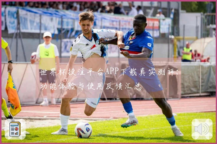世界杯投注平台APP下载真实测评：功能体验与使用反馈汇总